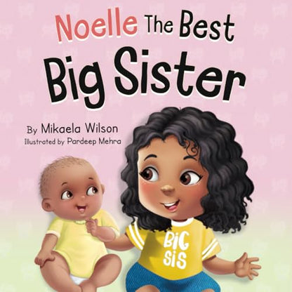 Noelle The Best Big Sister: A Story to Help Prepare a Soon-To-Be Older Sibling for a New Baby for Kids Ages 2-8 (André and Noelle)