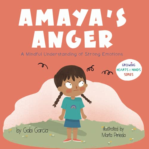 Amaya's Anger: A Mindful Understanding of Strong Emotions (Growing Heart & Minds)