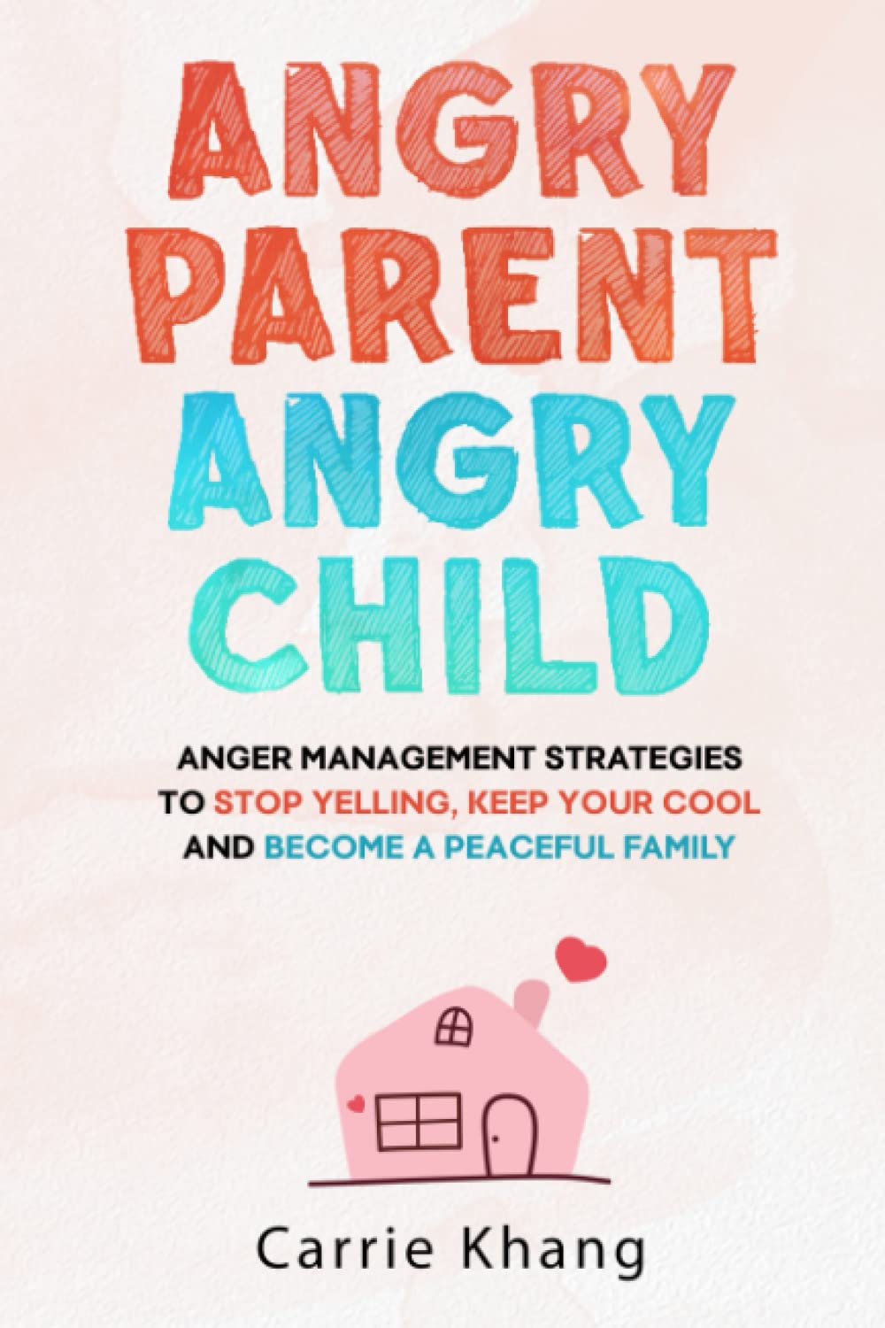 Angry Parent Angry Child: Anger management strategies to stop yelling, keep your cool and become a peaceful family (Mindful parenting)