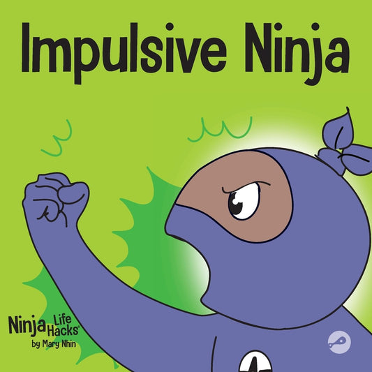 Impulsive Ninja: A Social, Emotional Book For Kids About Impulse Control for School and Home (Ninja Life Hacks)