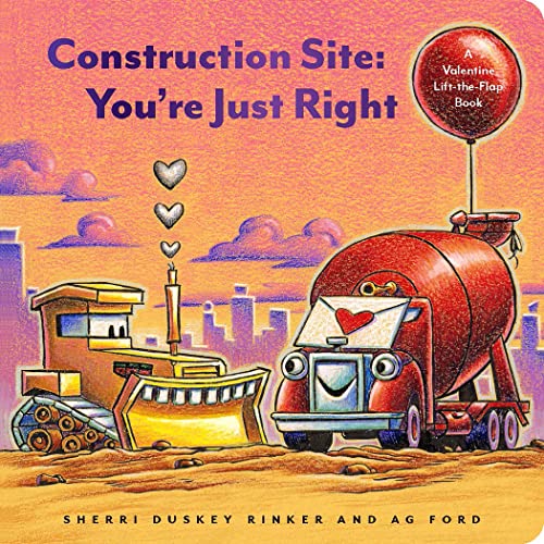 Construction Site: You’re Just Right: A Valentine Lift-the-Flap Book