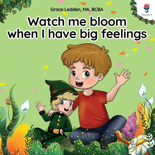 Watch me bloom when I have big feelings: A coping story for children with autism on how to manage emotions, practice social skills and navigate big feelings. (Daily Bloom coping stories)