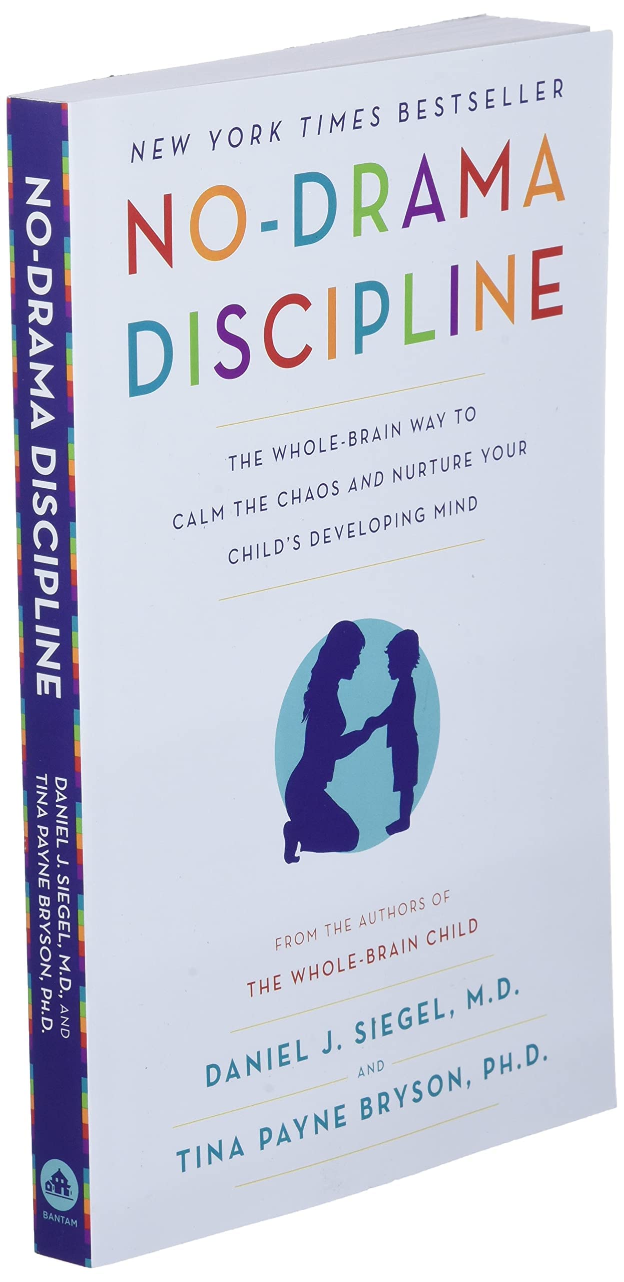 No-Drama Discipline: The Whole-Brain Way to Calm the Chaos and Nurture Your Child's Developing Mind