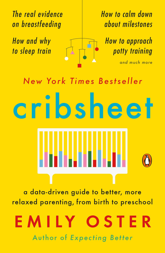 Cribsheet: A Data-Driven Guide to Better, More Relaxed Parenting, from Birth to Preschool (The ParentData Series)