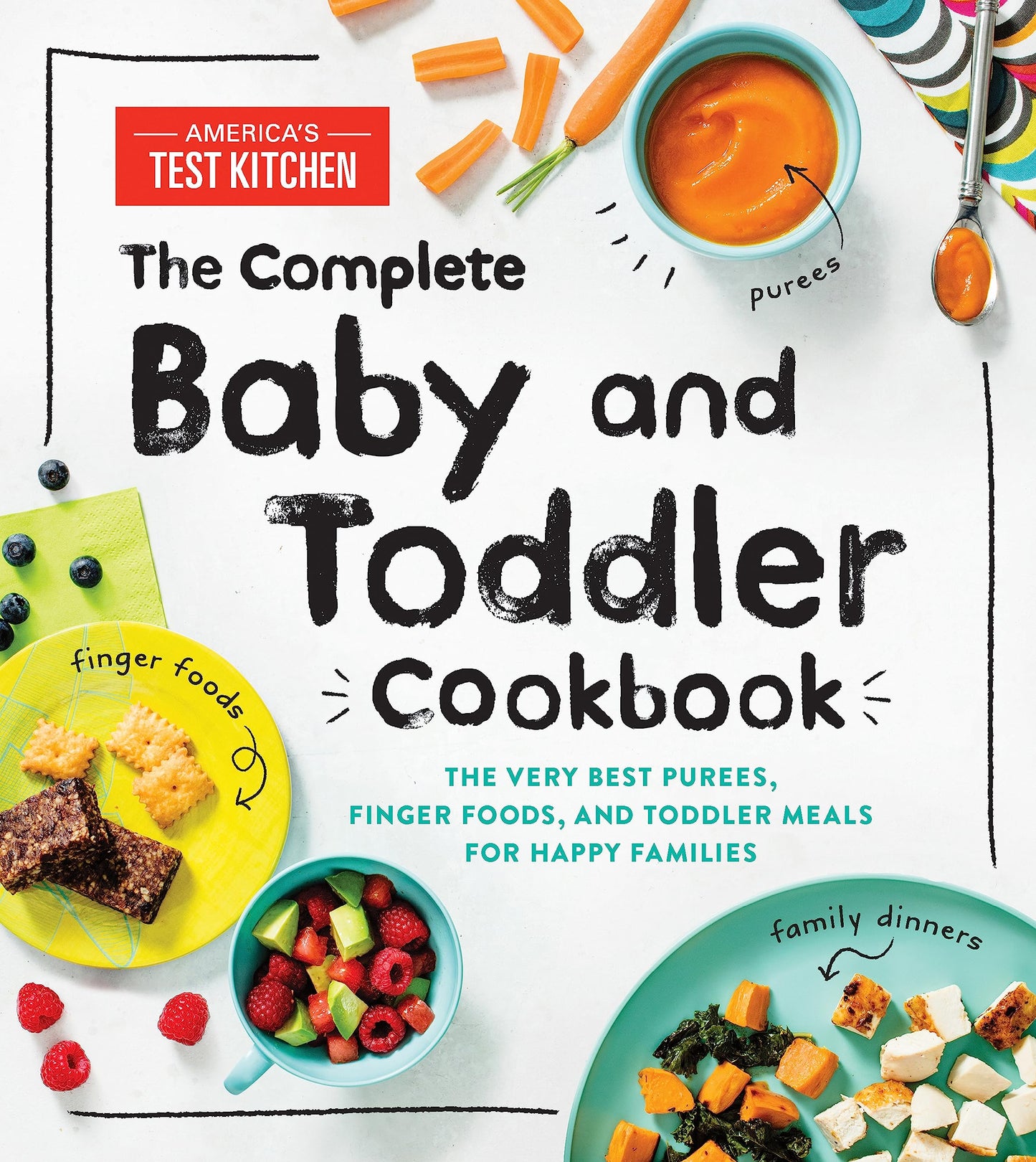 The Complete Baby and Toddler Cookbook: The Very Best Baby and Toddler Food Recipe Book (America's Test Kitchen Kids)